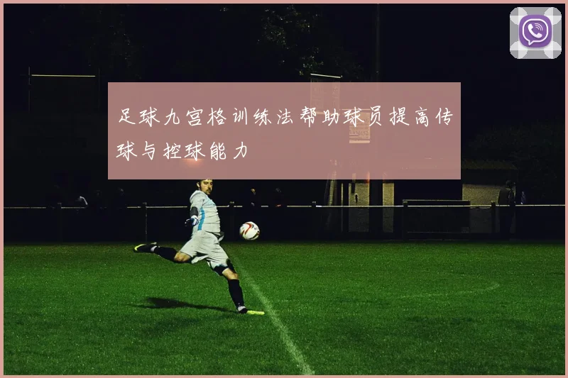 足球九宫格训练法帮助球员提高传球与控球能力